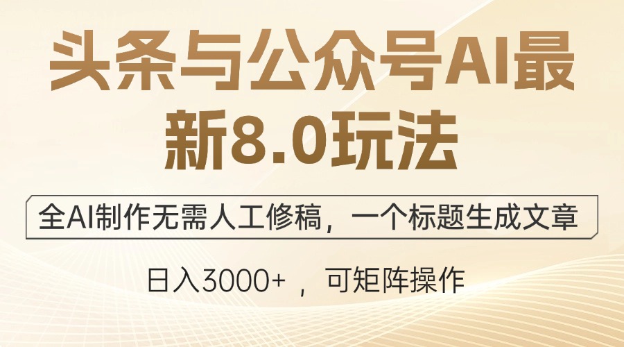 （12597期）头条与公众号AI最新8.0玩法，全AI制作无需人工修稿，一个标题生成文章…-木木源码网