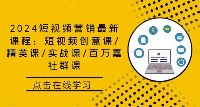 2024短视频营销最新课程：短视频创意课/精英课/实战课/百万嘉社群课-中创网_分享中创网创业资讯_最新网络项目资源-木木源码网