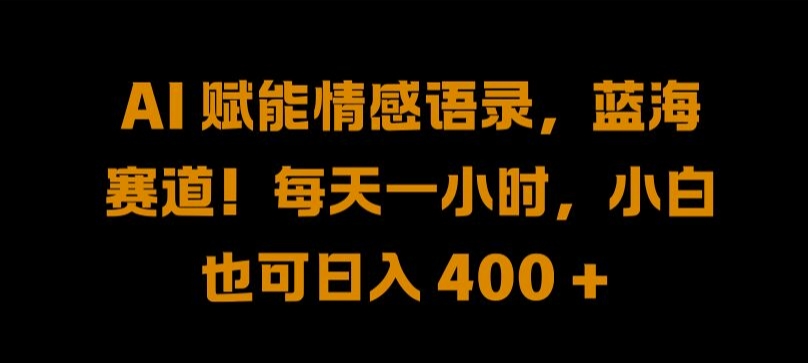 AI 赋能情感语录，蓝海赛道!每天一小时，小白也可日入 400 + 【揭秘】-中创网_分享中创网创业资讯_最新网络项目资源-木木源码网