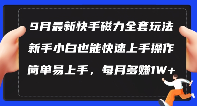 9月最新快手磁力玩法，新手小白也能操作，简单易上手，每月多赚1W+【揭秘】-中创网_分享中创网创业资讯_最新网络项目资源-木木源码网