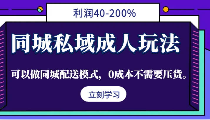 同城私域成人玩法，利润40-200%，可以做同城配送模式，0成本不需要压货。-中创网_分享中创网创业资讯_最新网络项目资源-木木源码网