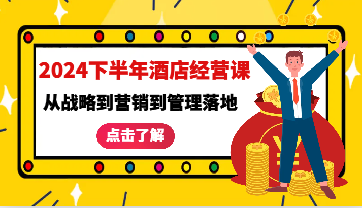 2024下半年酒店经营课-从战略到营销到管理落地的全套课程-中创网_分享中创网创业资讯_最新网络项目资源-木木源码网